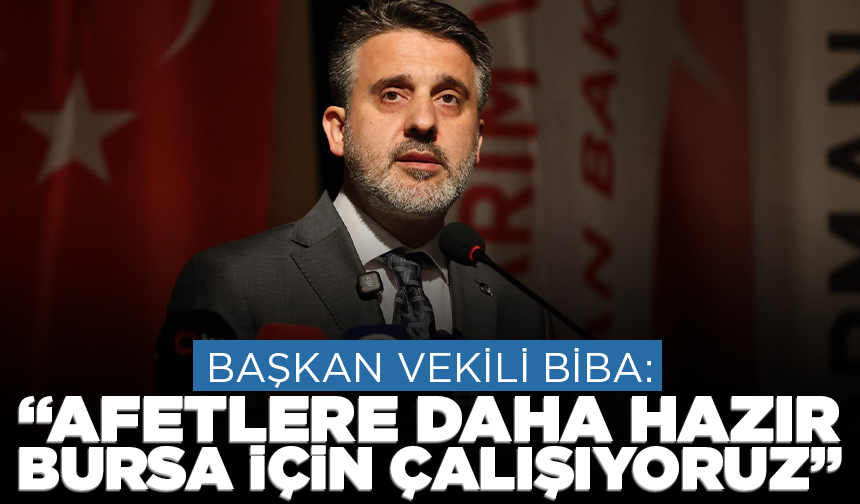 Başkan Vekili Biba: "Afetlere daha hazır Bursa için çalışıyoruz"