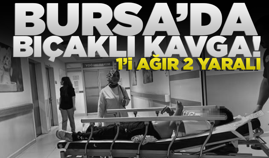 Bursa’da bıçaklı kavga: 1’i ağır 2 yaralı