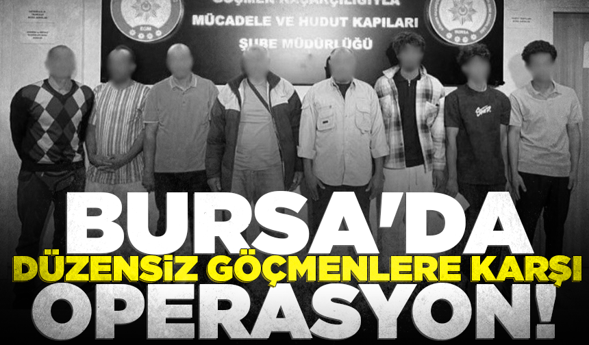 Bursa'da düzensiz göçmenlere karşı operasyon
