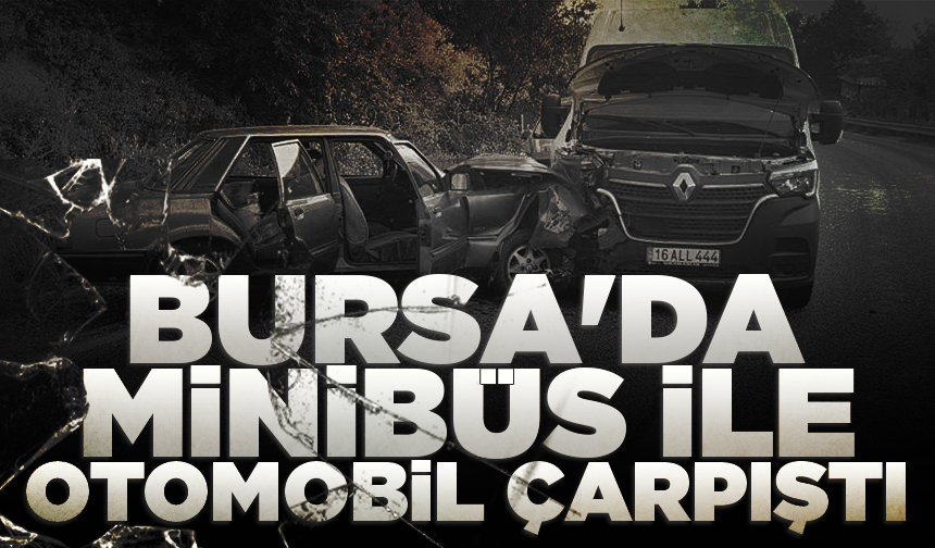 Bursa'da minibüs ile otomobil çarpıştı