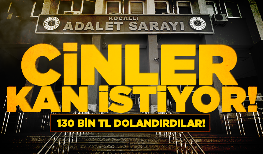 "Cinler kan istiyor" diyerek 130 bin TL dolandırdılar! Karar çıktı