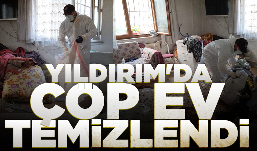 Yıldırım'da çöp ev temizlendi