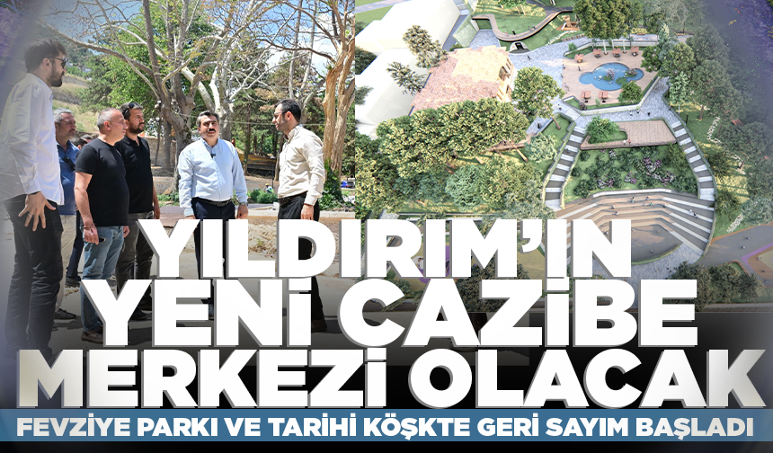 Yıldırım’ın yeni cazibe merkezi olacak: Fevziye Parkı ve tarihi köşkte geri sayım başladı