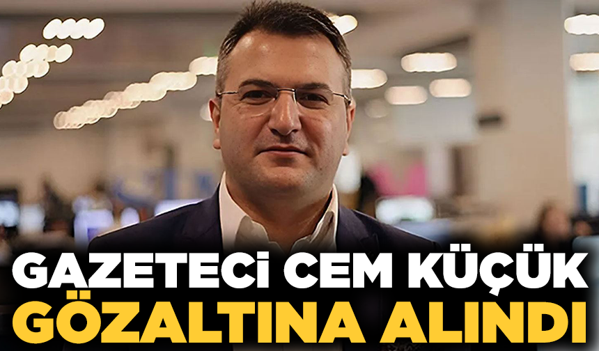 Gazeteci Cem Küçük gözaltına alındı