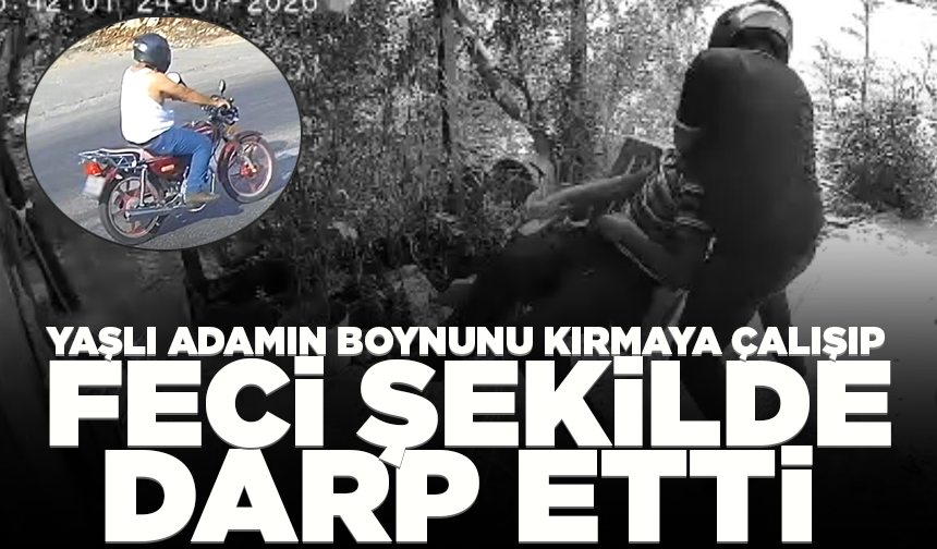 Yaşlı adamın boynunu kırmaya çalışıp, feci şekilde darp etti