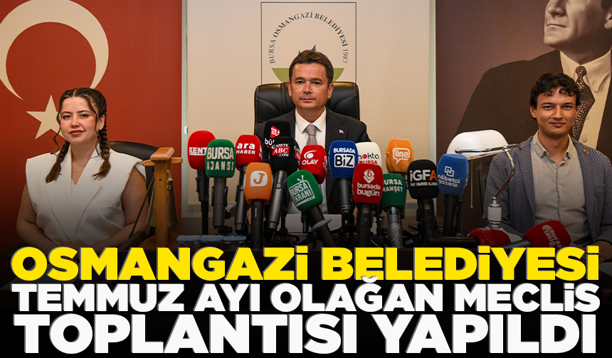Osmangazi Belediyesi Temmuz Ayı Olağan Meclis Toplantısı yapıldı