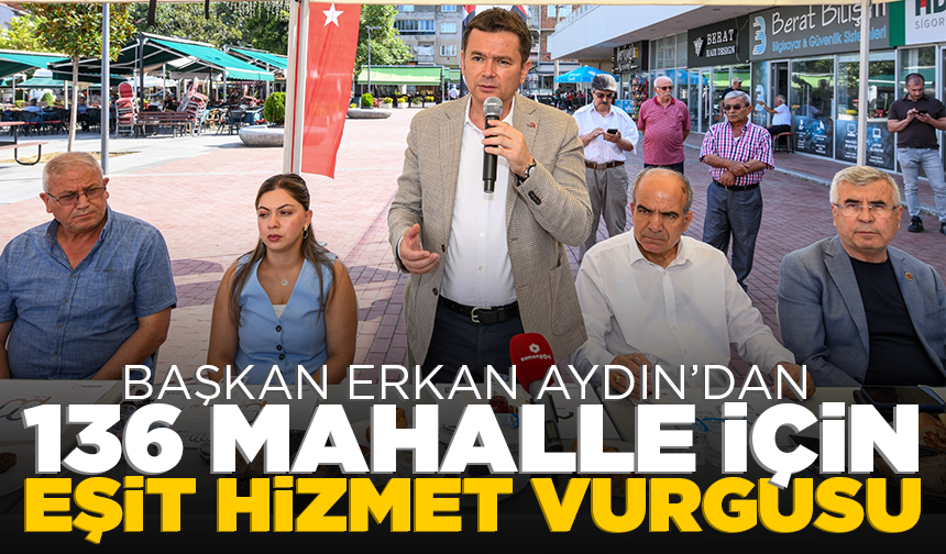 Başkan Aydın’dan 136 mahalle için eşit hizmet vurgusu