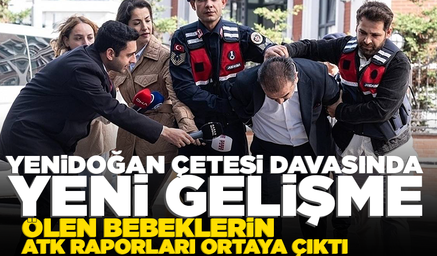 Yenidoğan çetesi davasında yeni gelişme: Ölen bebeklerin ATK raporları ortaya çıktı