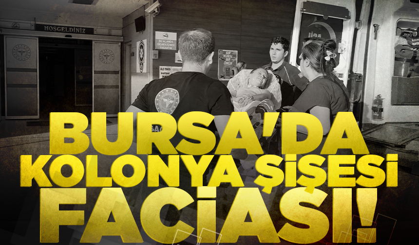 Bursa'da kolonya şişesi faciası: 9 yaşındaki çocuk ağır yaralandı