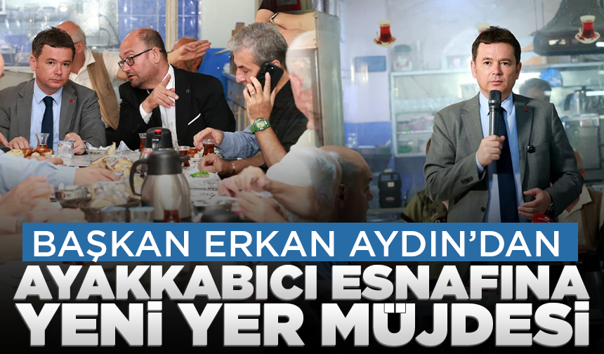 Başkan Erkan Aydın’dan ayakkabıcı esnafına yeni yer müjdesi