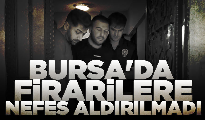 Bursa'da firarilere nefes aldırılmadı: Toplam 50 yıl hapis cezası bulunan 3 hükümlü...