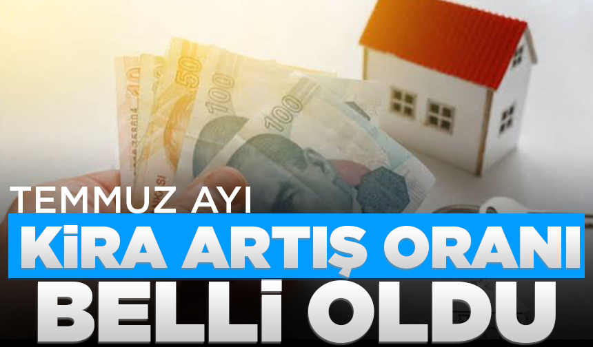 Temmuz ayı kira artış tavanı belli oldu