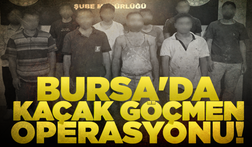 Bursa’da kaçak çalıştırılan 10 yabancı uyruklu yakalandı