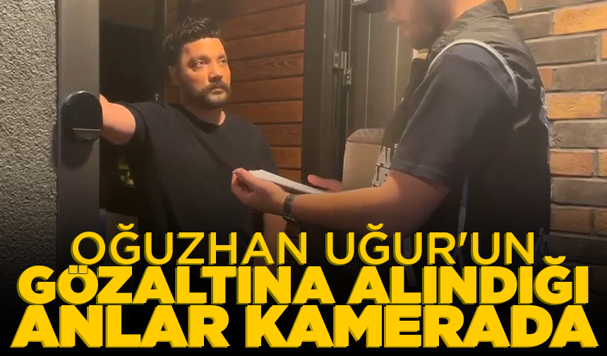 Oğuzhan Uğur'un gözaltına alındığı anların görüntüsü ortaya çıktı
