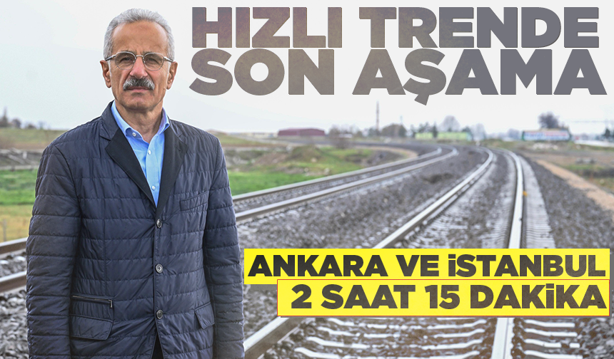 Hızlı trende son aşama: Seyahat süresi 2 saat 15 dakikaya düşüyor