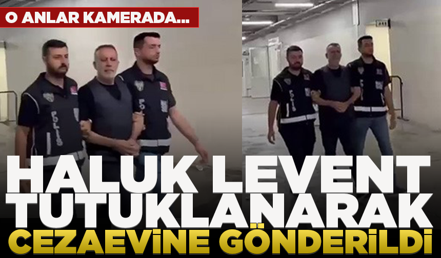 Haluk Levent'in tutuklanarak cezaevine gönderildiği görüntüler ortaya çıktı