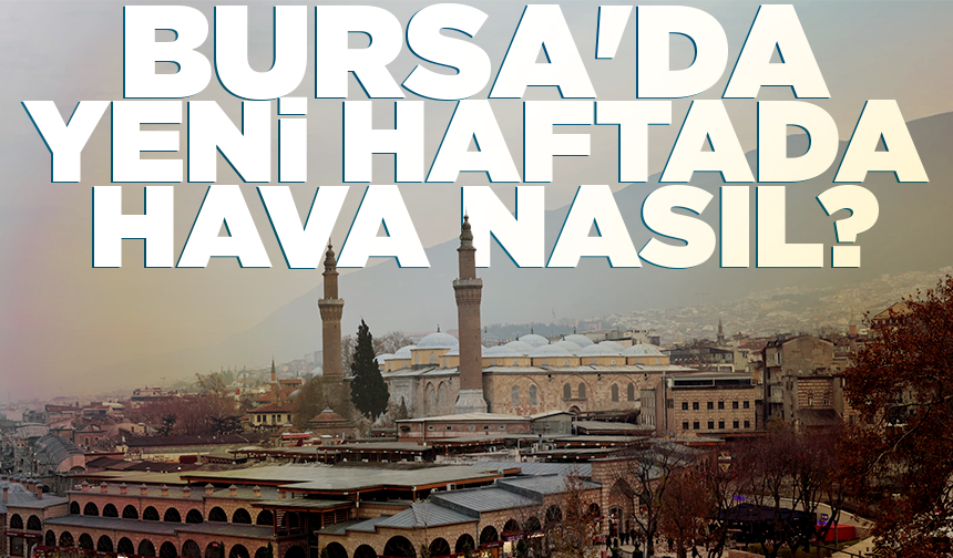 Bursa'da bu hafta hava nasıl olacak? Sağanak yağış olacak mı? (27 Temmuz 2026 hava durumu)