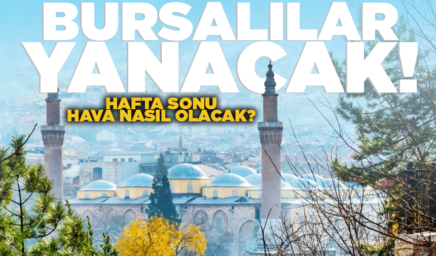 Bursalılar yanacak! Hafta sonu hava nasıl olacak? (31 Temmuz 2026 hava durumu)