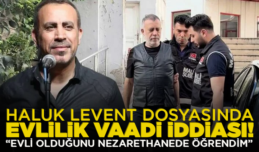 Haluk Levent dosyasında evlilik vaadi iddiası! "Evli olduğunu nezarethanede öğrendim"
