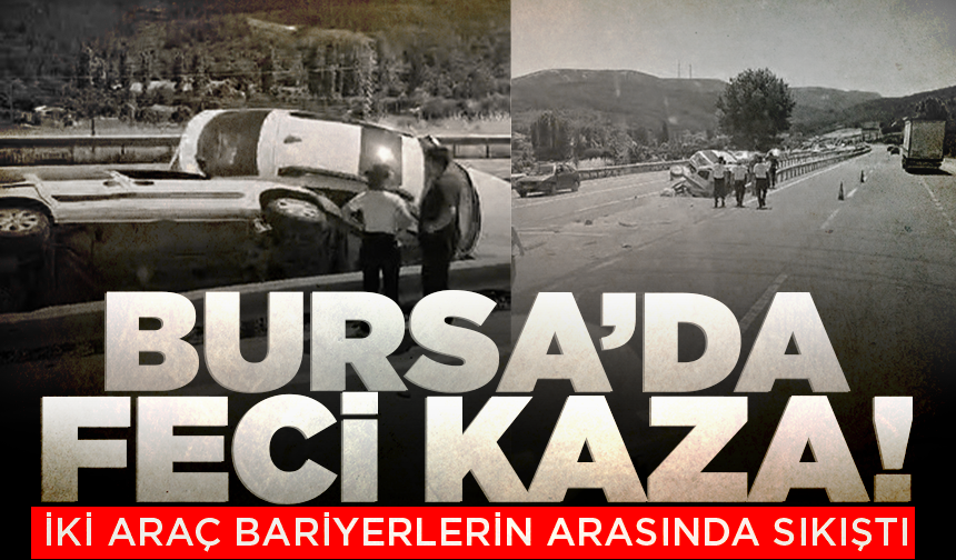Bursa’da feci kaza: İki araç bariyerlerin arasında sıkıştı