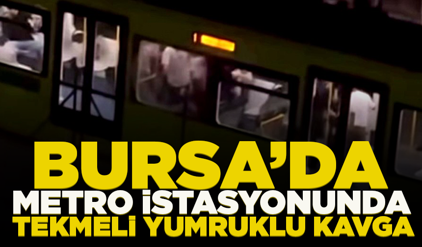 Bursa'da metro istasyonunda tekmeli yumruklu kavga