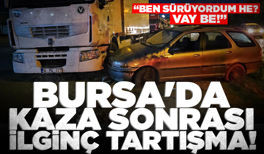 Bursa'da kaza sonrası ilginç tartışma: "Ben sürüyordum he? vay be!"