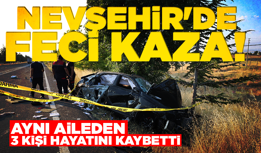 Nevşehir'de feci kaza! Aynı aileden 3 kişi hayatını kaybetti