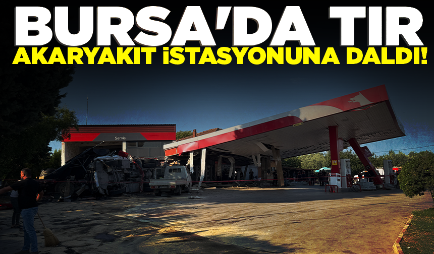 Bursa'da kömür yüklü tır akaryakıt istasyonuna daldı! 1 ölü