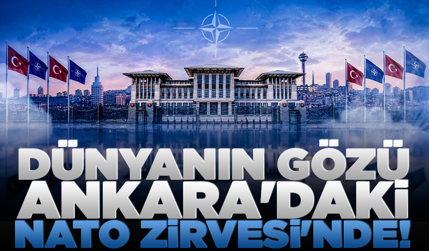 Dünyanın gözü Ankara'daki NATO Zirvesi'nde!