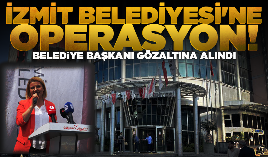 İzmit Belediyesi'ne operasyon: Belediye Başkanı gözaltına alındı