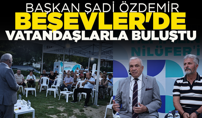 Başkan Şadi Özdemir Beşevler'de vatandaşlarla buluştu