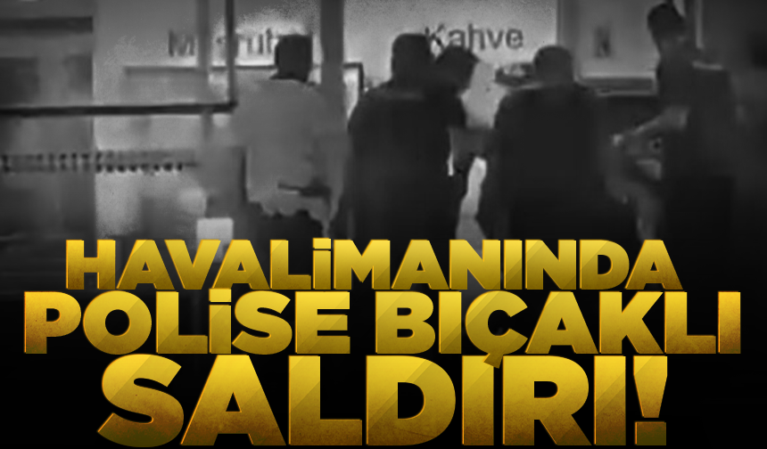 Adnan Menderes Havalimanında polise bıçaklı saldırı!