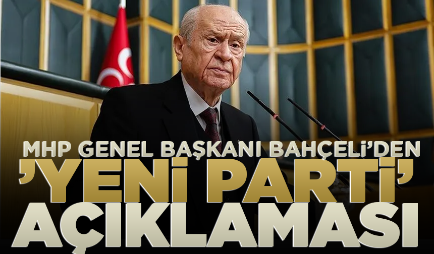 MHP Genel Başkanı Bahçeli’den ’Yeni Parti’ açıklaması