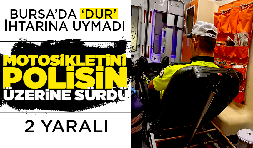Bursa'da 'dur' ihtarına uymadı, motosikletini polisin üzerine sürdü