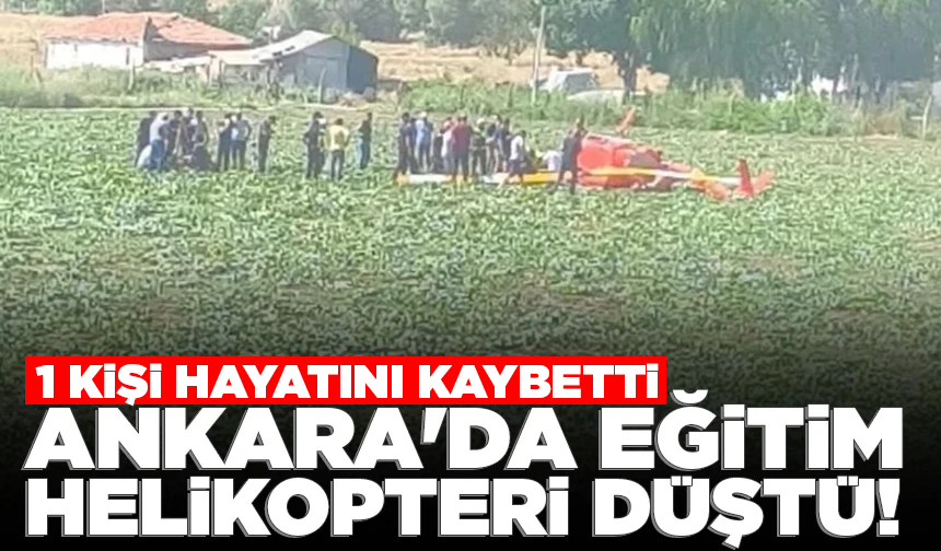 Ankara'da eğitim helikopteri düştü: 1 kişi hayatını kaybetti
