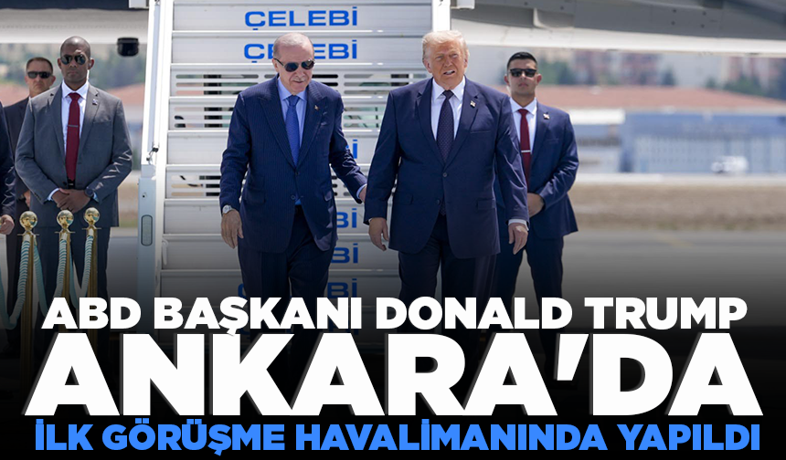ABD Başkanı Donald Trump Ankara'da