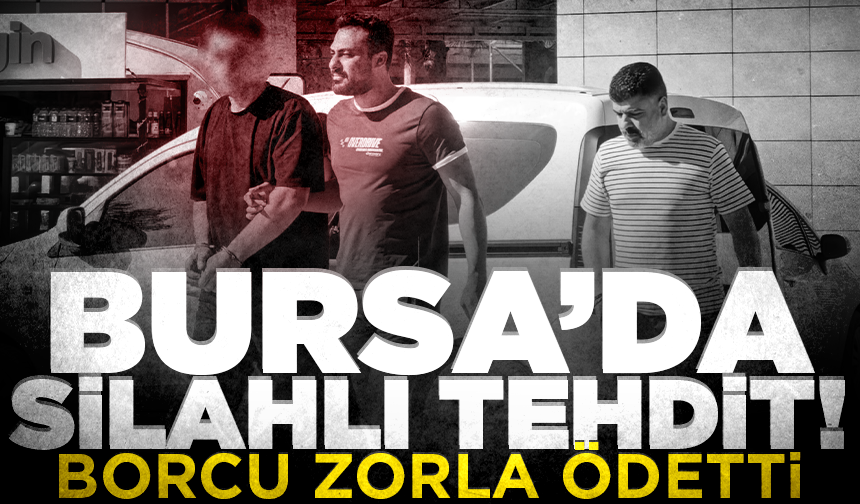 Bursa'da arkadaşını silahla tehdit edip borcunu zorla ödetti!