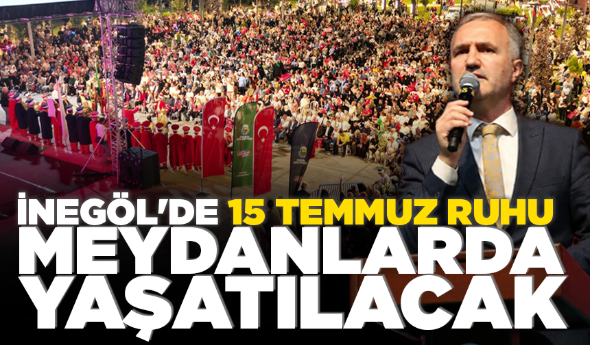İnegöl'de 15 Temmuz ruhu meydanlarda yaşatılacak