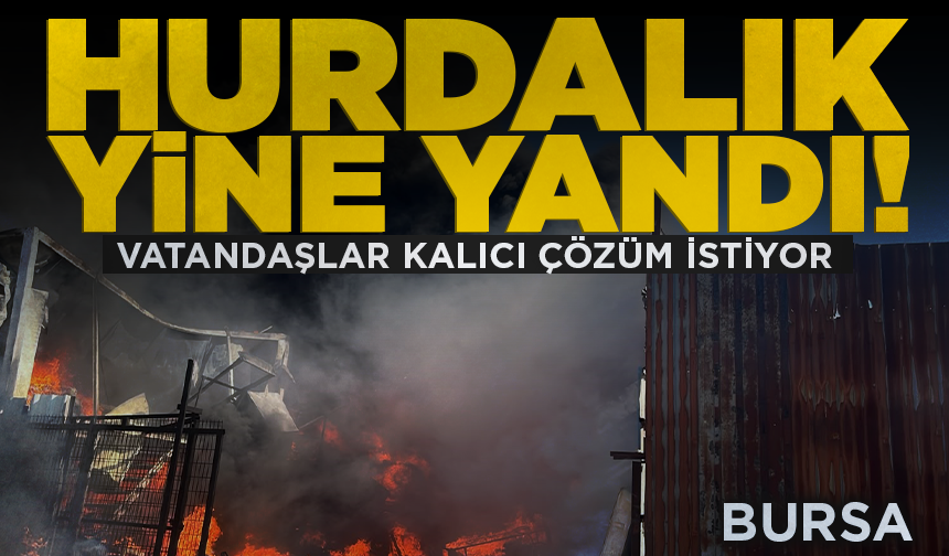 Küçükbalıklı’daki hurdalık yine yandı! Vatandaşlar kalıcı çözüm istiyor