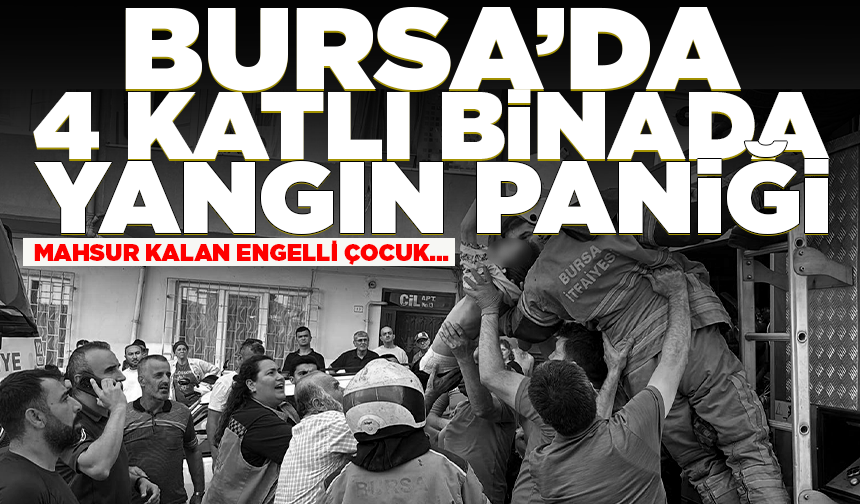 Bursa'da engelli çocuk itfaiye ekiplerince yangından kurtarıldı