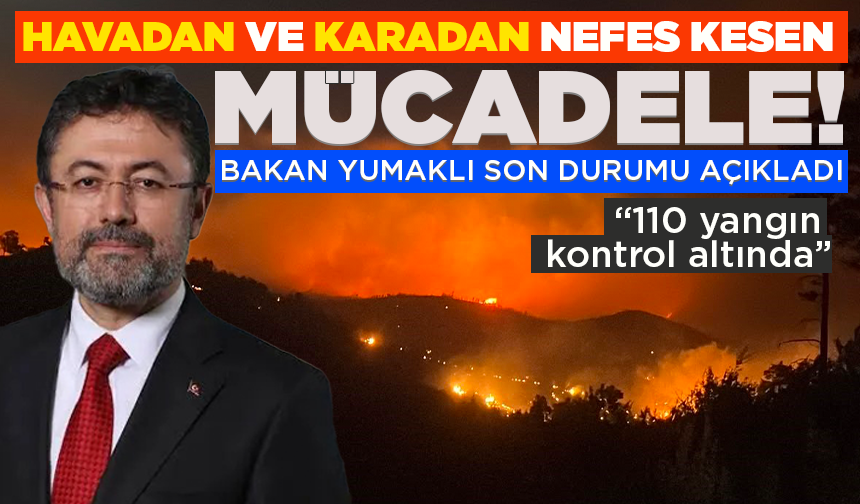 Orman yangınlarında son durum... Bakan Yumaklı: 110 yangın kontrol altında