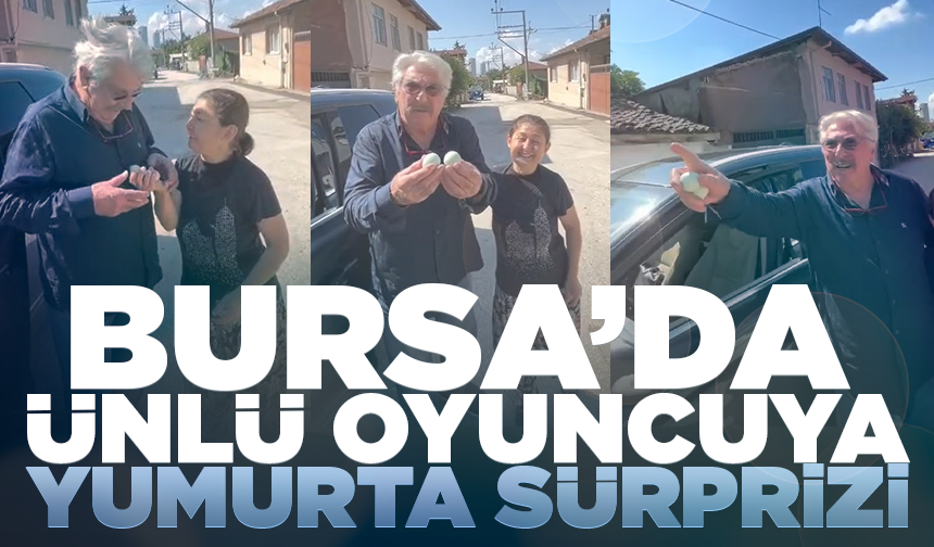 Bursa'da yolunu şaşıran oyuncu Erdal Özyağcılar’a mavi yumurta süprizi!