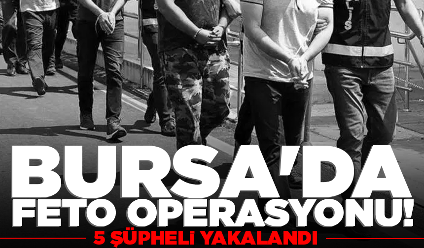 Bursa'da FETÖ operasyonu: 5 şüpheli yakalandı