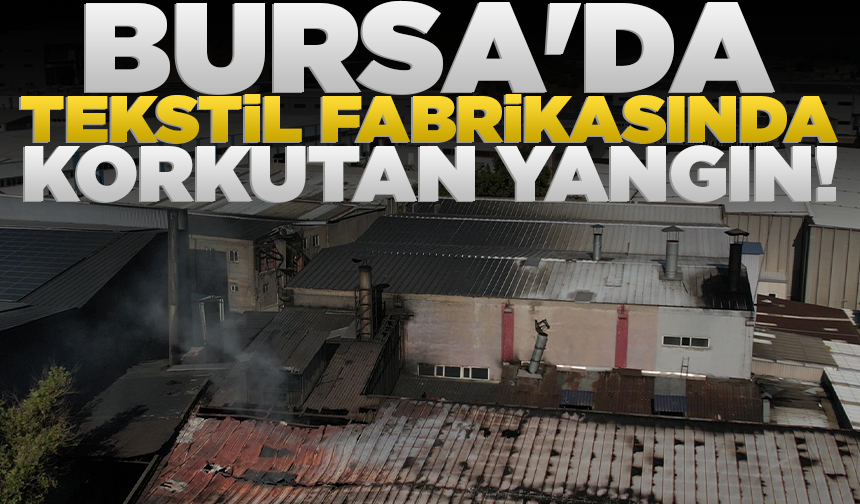 Bursa'da tekstil fabrikasında korkutan yangın