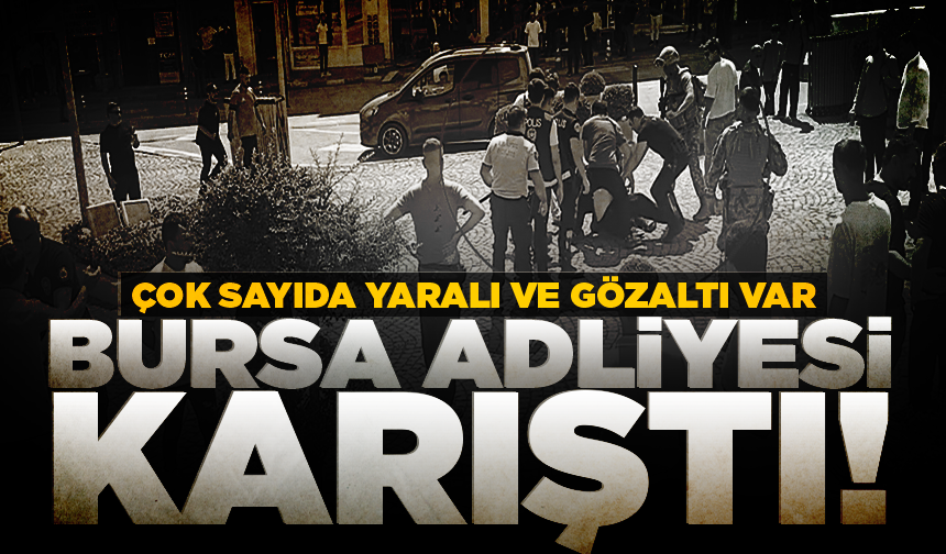 Bursa Adliyesi karıştı! Çok sayıda yaralı ve gözaltı var
