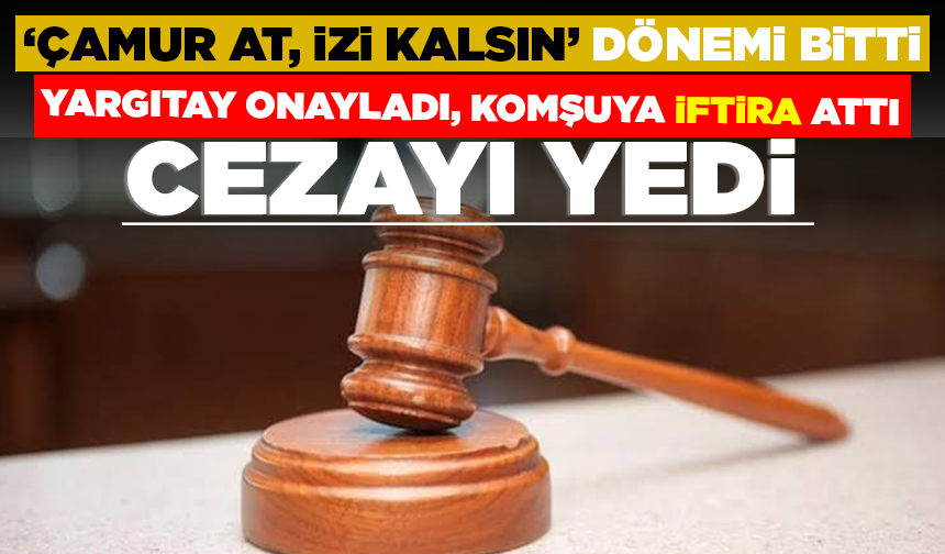 Komşusuna attığı iftira pahalıya patladı! Yargıtay kararı onadı