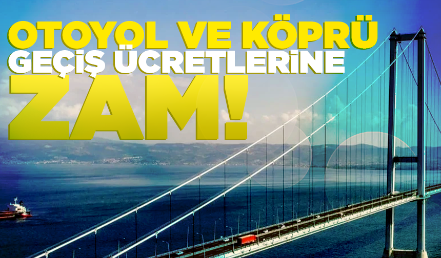 Otoyol ve köprü geçiş ücretlerine zam yapıldı