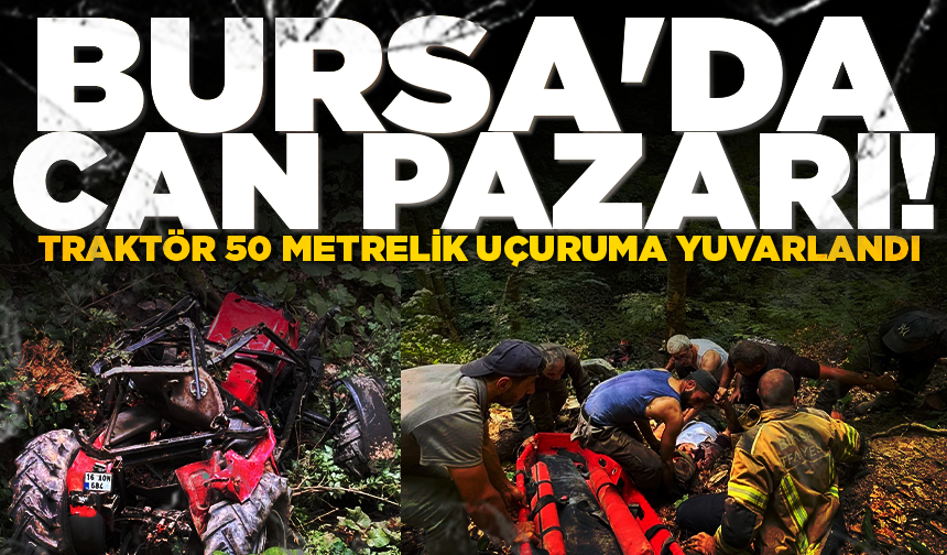 Bursa'da can pazarı! Traktör 50 metrelik uçuruma yuvarlandı