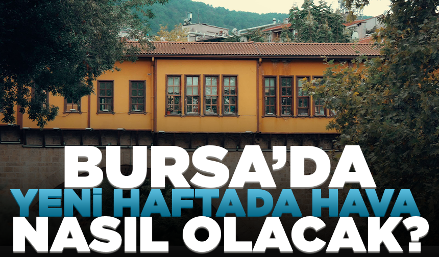 Bursa’da yeni haftada hava nasıl olacak? (17 Ağustos 2026 hava durumu)