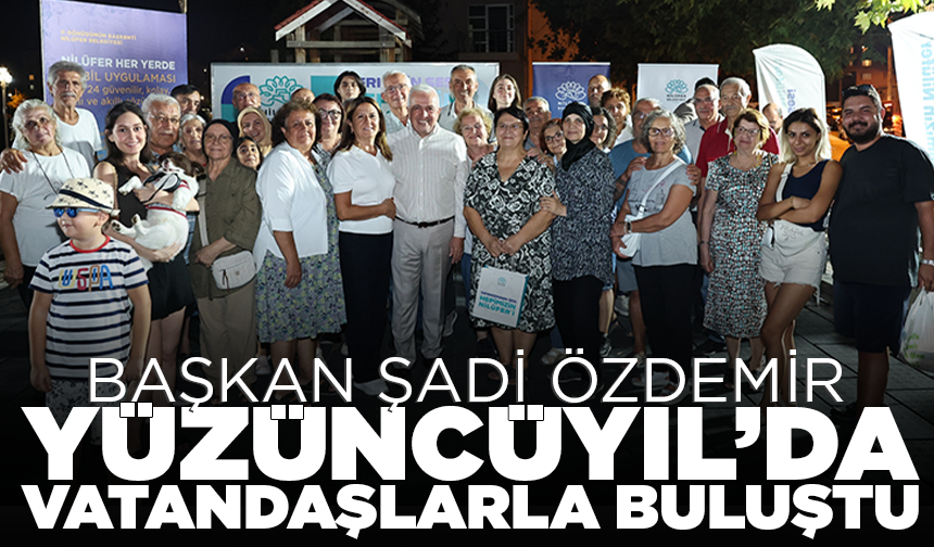 Başkan Şadi Özdemir Yüzüncüyıl’da vatandaşlarla buluştu